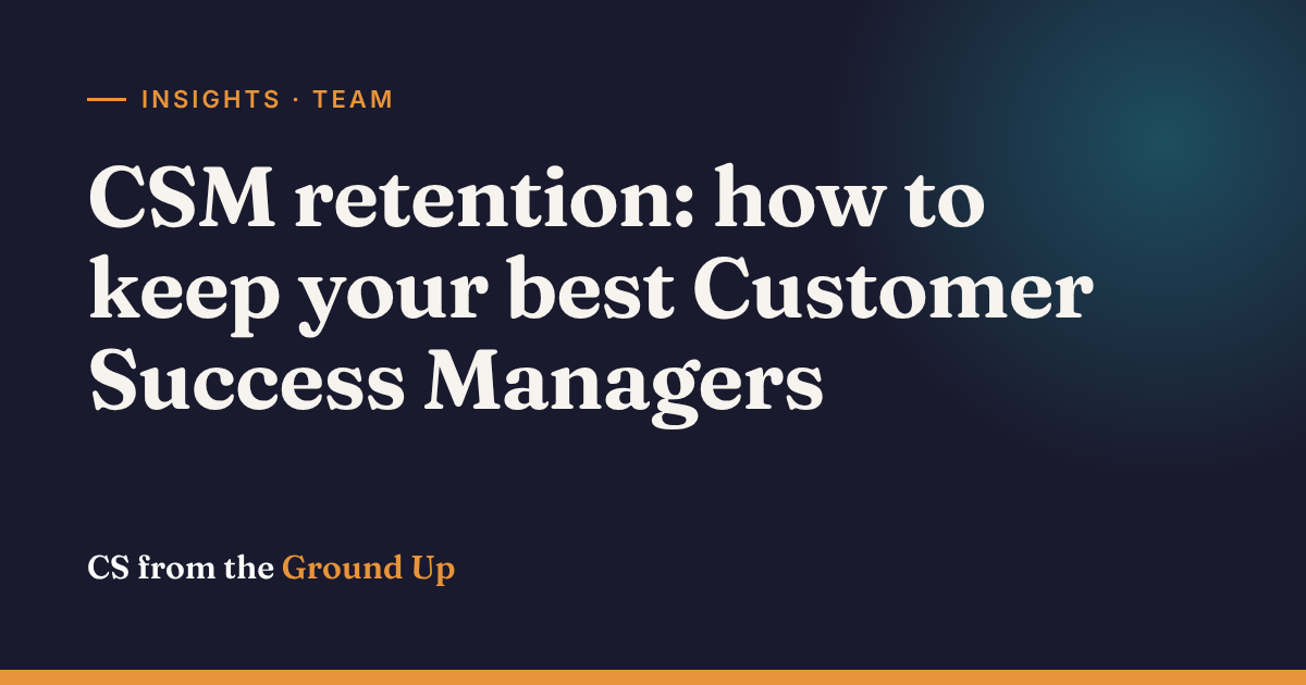 CSM retention: how to keep your best Customer Success Managers